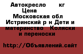 Автокресло 9-18 кг › Цена ­ 3 000 - Московская обл., Истринский р-н Дети и материнство » Коляски и переноски   